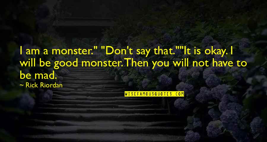 Millennialism Three Quotes By Rick Riordan: I am a monster." "Don't say that.""It is