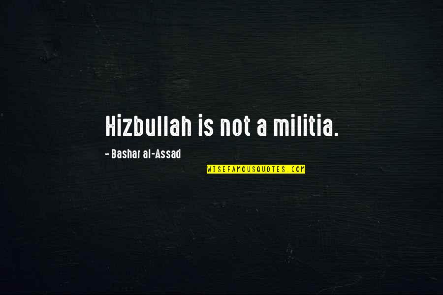 Millennialist Quotes By Bashar Al-Assad: Hizbullah is not a militia.