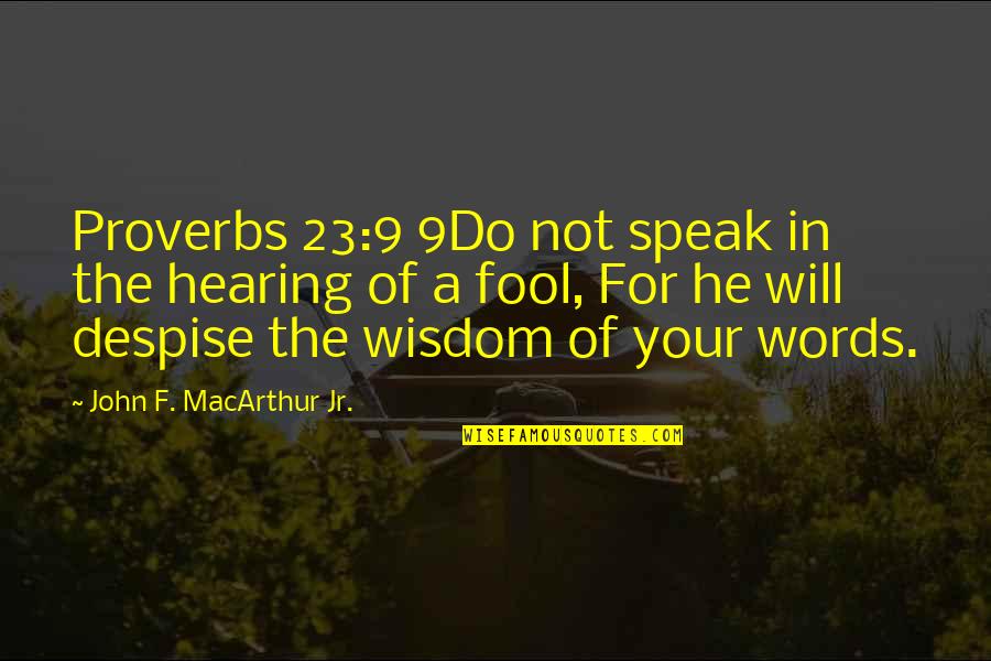 Millennialist Views Quotes By John F. MacArthur Jr.: Proverbs 23:9 9Do not speak in the hearing