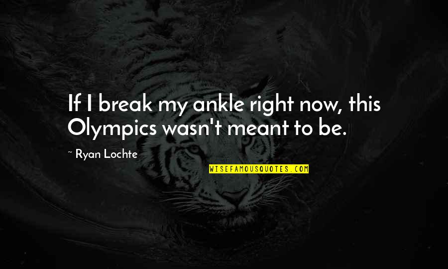 Millennials Being Cry Babies Quotes By Ryan Lochte: If I break my ankle right now, this