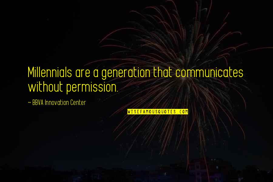 Millennials Generation Quotes By BBVA Innovation Center: Millennials are a generation that communicates without permission.