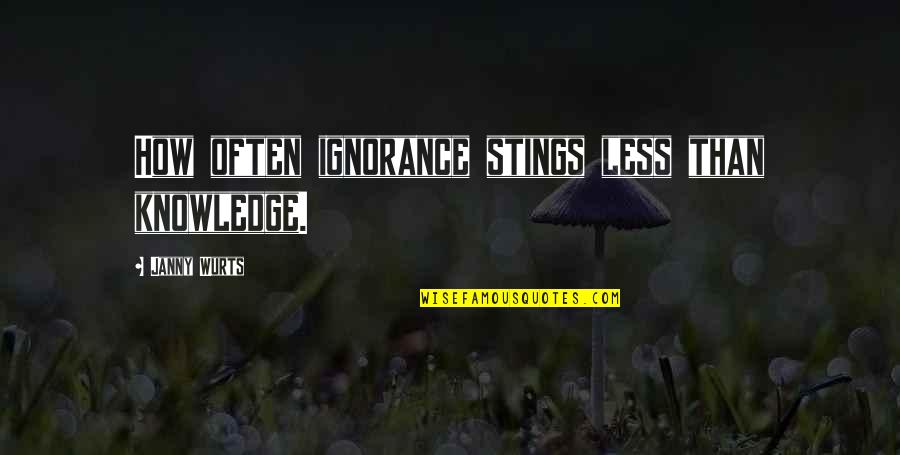 Millennials In The Workplace Quotes By Janny Wurts: How often ignorance stings less than knowledge. Millennials In The Workplace Quotes By Janny Wurts: How often ignorance stings less than knowledge.