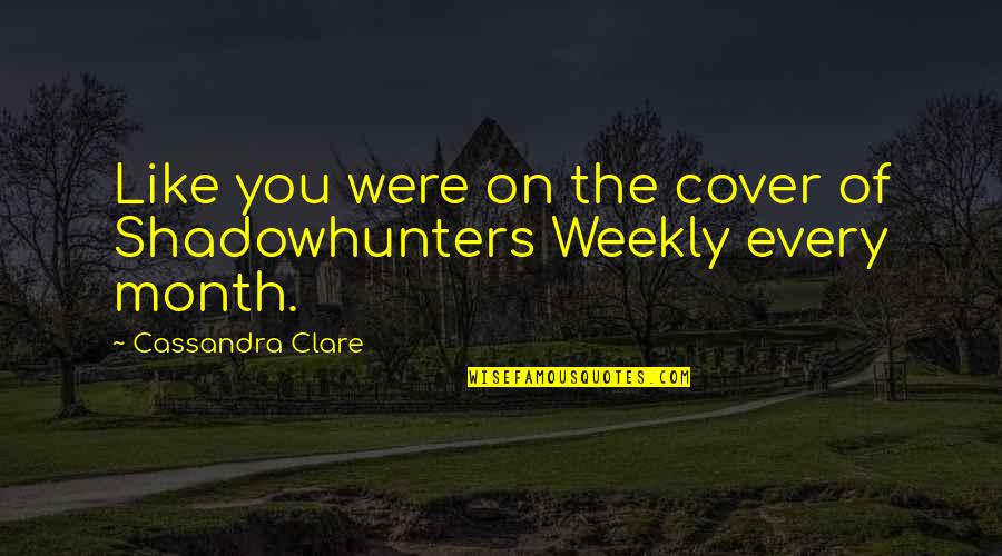 Millennium Man Quotes By Cassandra Clare: Like you were on the cover of Shadowhunters