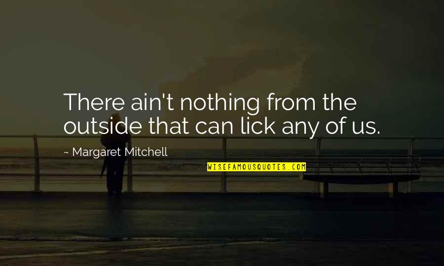 Millennium Man Quotes By Margaret Mitchell: There ain't nothing from the outside that can