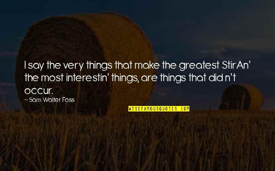 Millenniums For Instance Quotes By Sam Walter Foss: I say the very things that make the Millenniums For Instance Quotes By Sam Walter Foss: I say the very things that make the