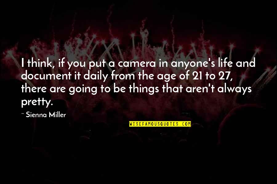 Miller 21 And Over Quotes By Sienna Miller: I think, if you put a camera in Miller 21 And Over Quotes By Sienna Miller: I think, if you put a camera in