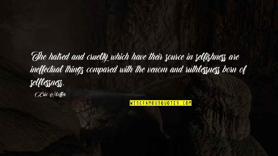 Miller And Smith Quotes By Eric Hoffer: The hatred and cruelty which have their source Miller And Smith Quotes By Eric Hoffer: The hatred and cruelty which have their source