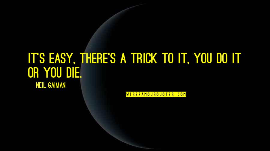 Miller And Smith Quotes By Neil Gaiman: It's easy, there's a trick to it, you Miller And Smith Quotes By Neil Gaiman: It's easy, there's a trick to it, you