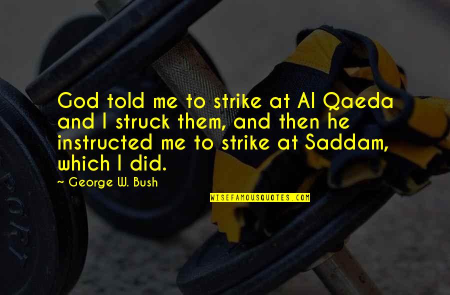 Miller High Life Guy Quotes By George W. Bush: God told me to strike at Al Qaeda