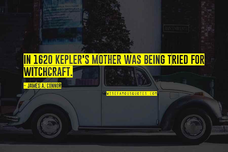 Miller Insulation Quotes By James A. Connor: in 1620 Kepler's mother was being tried for Miller Insulation Quotes By James A. Connor: in 1620 Kepler's mother was being tried for