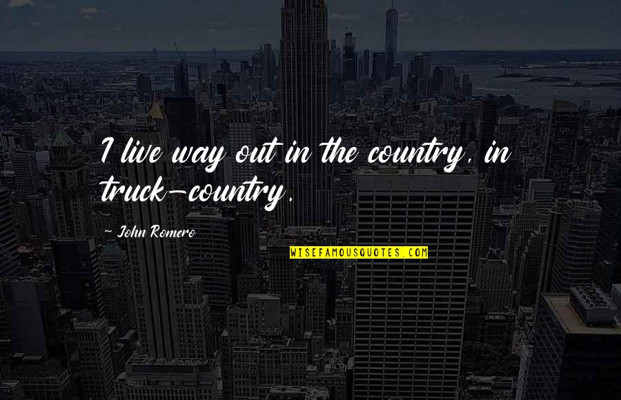 Miller Roland Kezilabda Quotes By John Romero: I live way out in the country, in Miller Roland Kezilabda Quotes By John Romero: I live way out in the country, in
