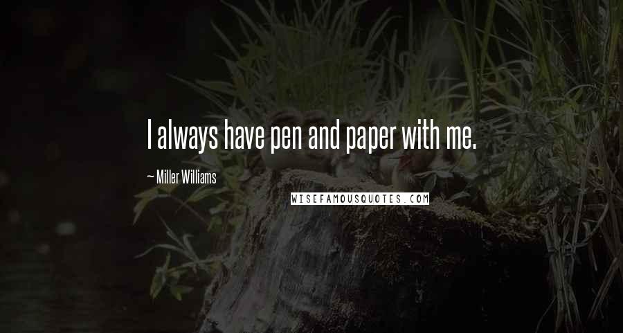 Miller Williams quotes: I always have pen and paper with me.