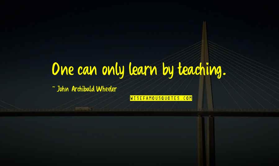 Milleret Watch Quotes By John Archibald Wheeler: One can only learn by teaching.