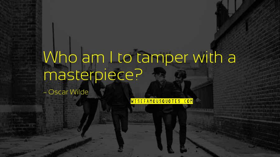 Milleret Watch Quotes By Oscar Wilde: Who am I to tamper with a masterpiece?