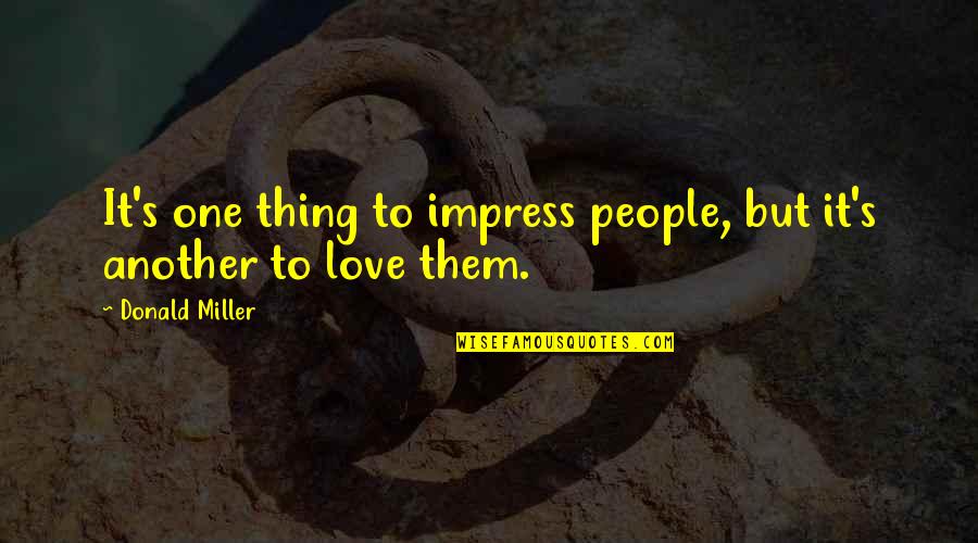 Miller's Quotes By Donald Miller: It's one thing to impress people, but it's