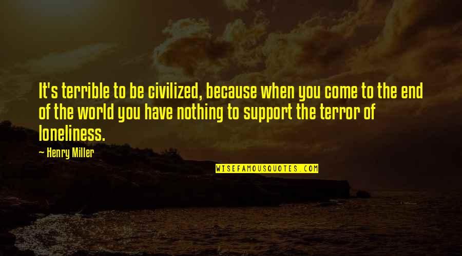 Miller's Quotes By Henry Miller: It's terrible to be civilized, because when you Miller's Quotes By Henry Miller: It's terrible to be civilized, because when you