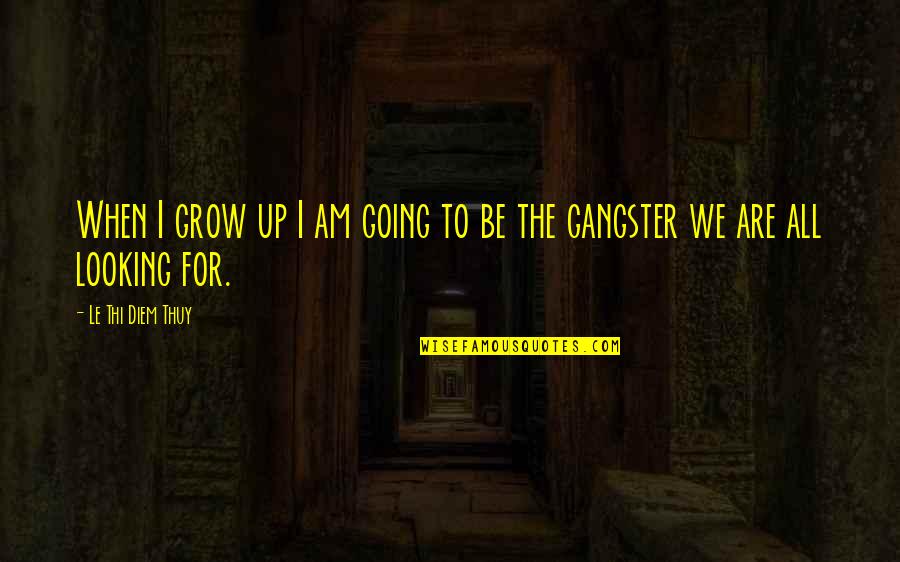 Millers Tale Quotes By Le Thi Diem Thuy: When I grow up I am going to Millers Tale Quotes By Le Thi Diem Thuy: When I grow up I am going to