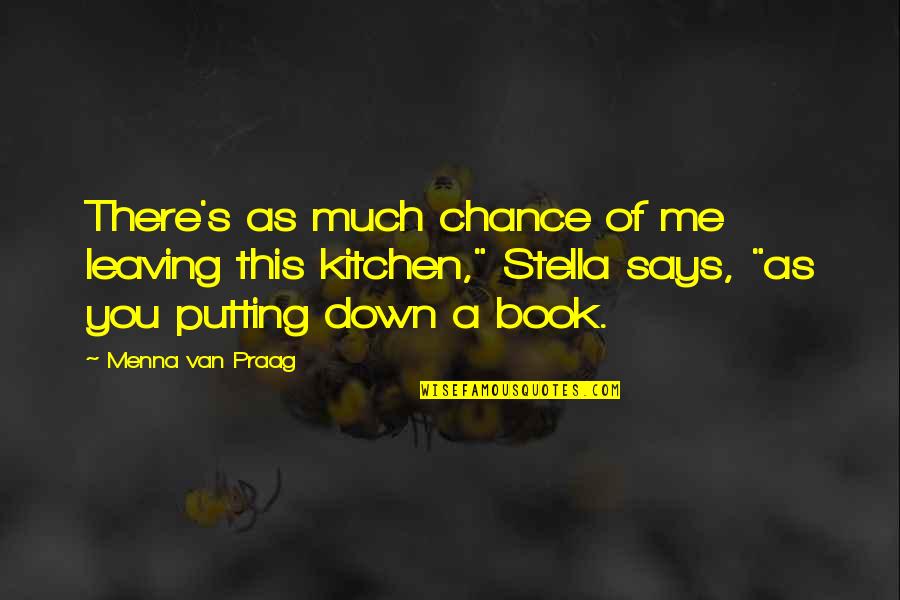 Millesima Quotes By Menna Van Praag: There's as much chance of me leaving this