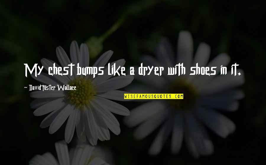 Millet Food Quotes By David Foster Wallace: My chest bumps like a dryer with shoes Millet Food Quotes By David Foster Wallace: My chest bumps like a dryer with shoes