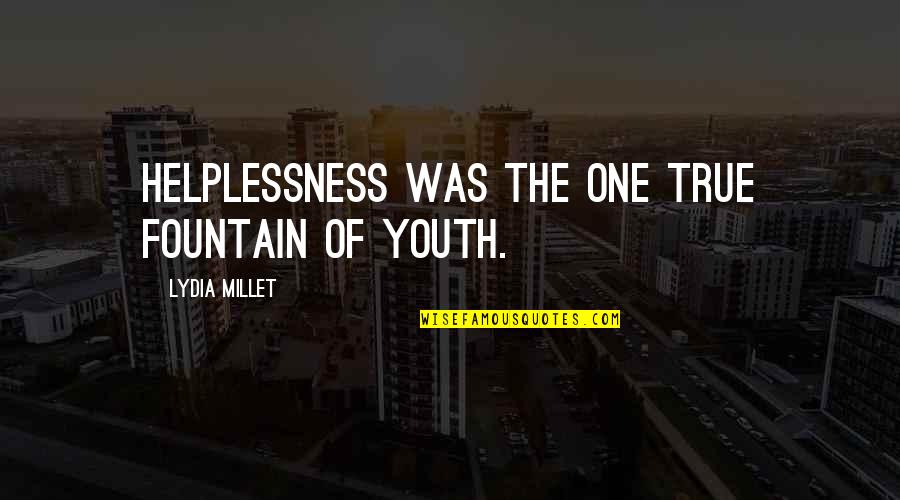 Millet Quotes By Lydia Millet: Helplessness was the one true fountain of youth.