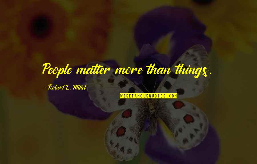 Millet Quotes By Robert L. Millet: People matter more than things.