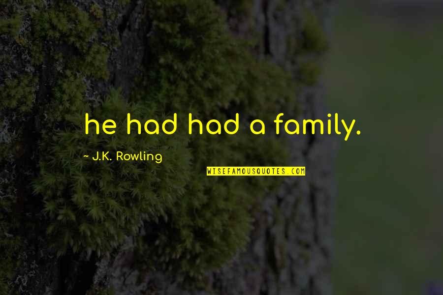 Millete Chula Quotes By J.K. Rowling: he had had a family.