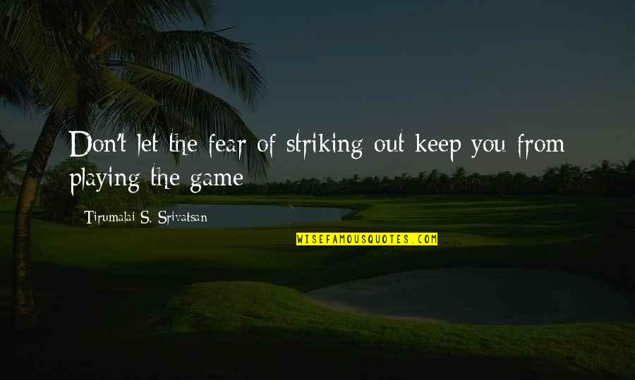 Millete Chula Quotes By Tirumalai S. Srivatsan: Don't let the fear of striking out keep