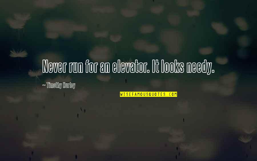 Milletim Quotes By Timothy Hurley: Never run for an elevator. It looks needy.