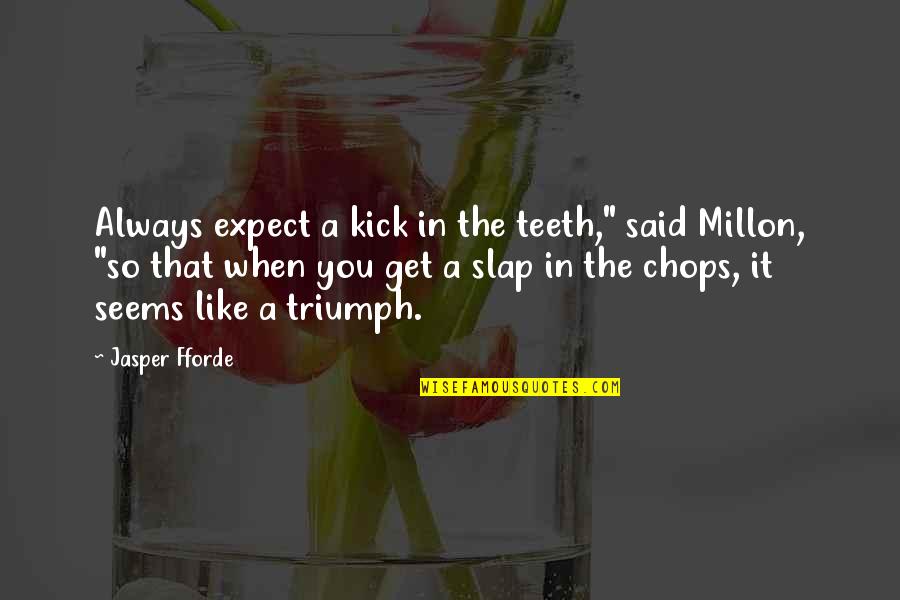 Milletimize Quotes By Jasper Fforde: Always expect a kick in the teeth," said