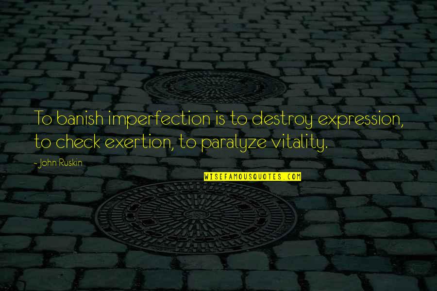 Milletimize Quotes By John Ruskin: To banish imperfection is to destroy expression, to