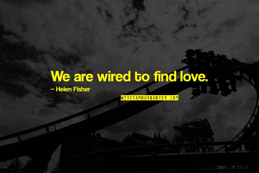 Millets Quotes By Helen Fisher: We are wired to find love.