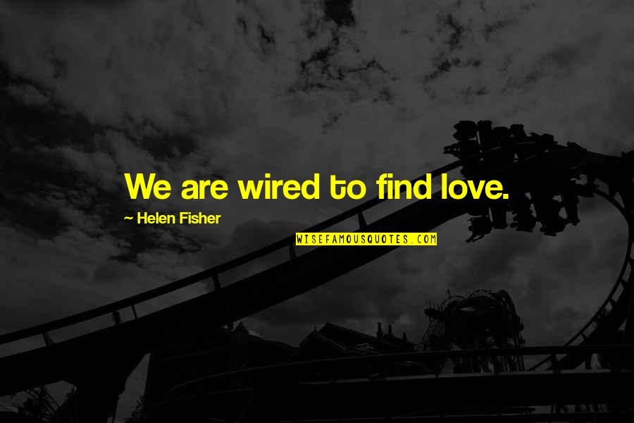 Millets Quotes By Helen Fisher: We are wired to find love. Millets Quotes By Helen Fisher: We are wired to find love.