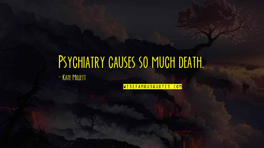 Millett Quotes By Kate Millett: Psychiatry causes so much death. Millett Quotes By Kate Millett: Psychiatry causes so much death.