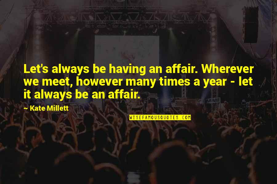 Millett Quotes By Kate Millett: Let's always be having an affair. Wherever we Millett Quotes By Kate Millett: Let's always be having an affair. Wherever we