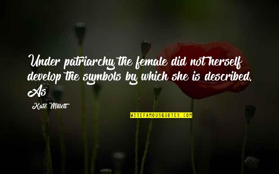 Millett Quotes By Kate Millett: Under patriarchy the female did not herself develop Millett Quotes By Kate Millett: Under patriarchy the female did not herself develop