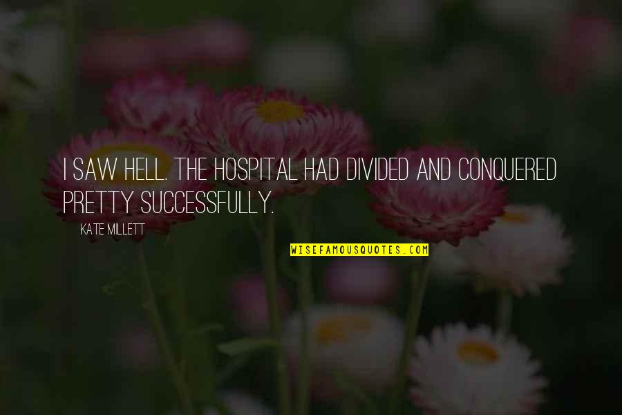 Millett Quotes By Kate Millett: I saw hell. The hospital had divided and
