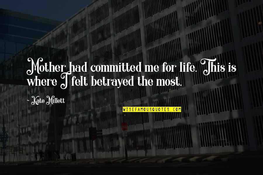 Millett Quotes By Kate Millett: Mother had committed me for life. This is
