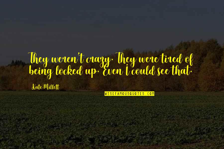 Millett Quotes By Kate Millett: They weren't crazy. They were tired of being