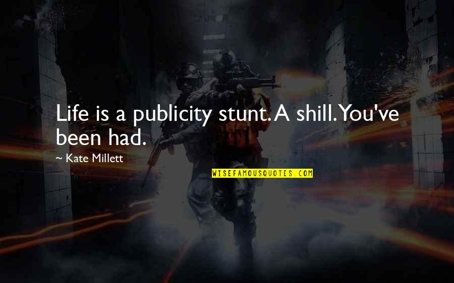 Millett Quotes By Kate Millett: Life is a publicity stunt. A shill. You've Millett Quotes By Kate Millett: Life is a publicity stunt. A shill. You've
