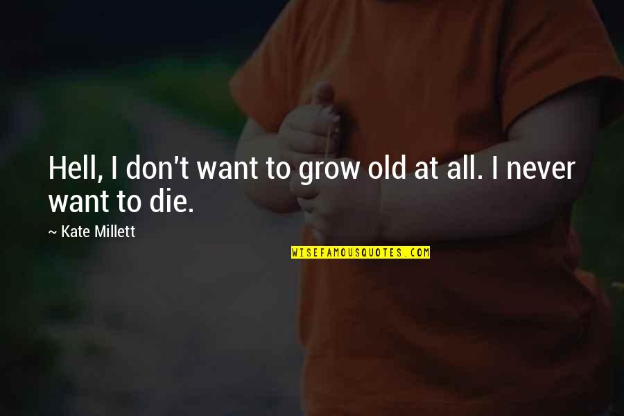Millett Quotes By Kate Millett: Hell, I don't want to grow old at Millett Quotes By Kate Millett: Hell, I don't want to grow old at
