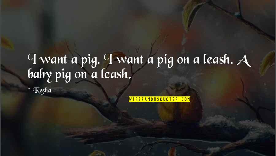 Millhone Quotes By Kesha: I want a pig. I want a pig