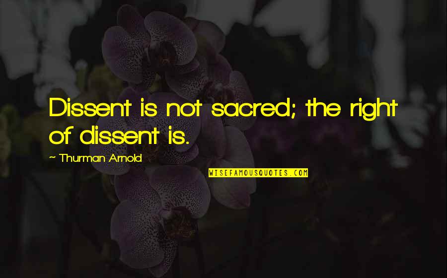 Milli Naghma Quotes By Thurman Arnold: Dissent is not sacred; the right of dissent
