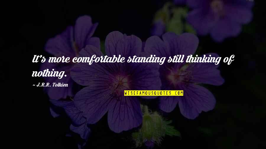 Milli Quotes By J.R.R. Tolkien: It's more comfortable standing still thinking of nothing.