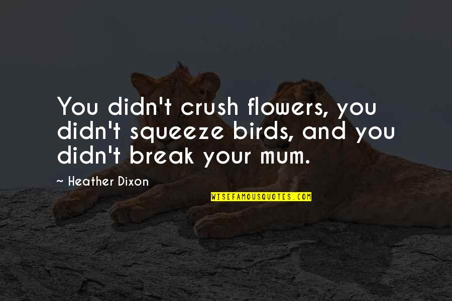 Milliano Baxter Quotes By Heather Dixon: You didn't crush flowers, you didn't squeeze birds,
