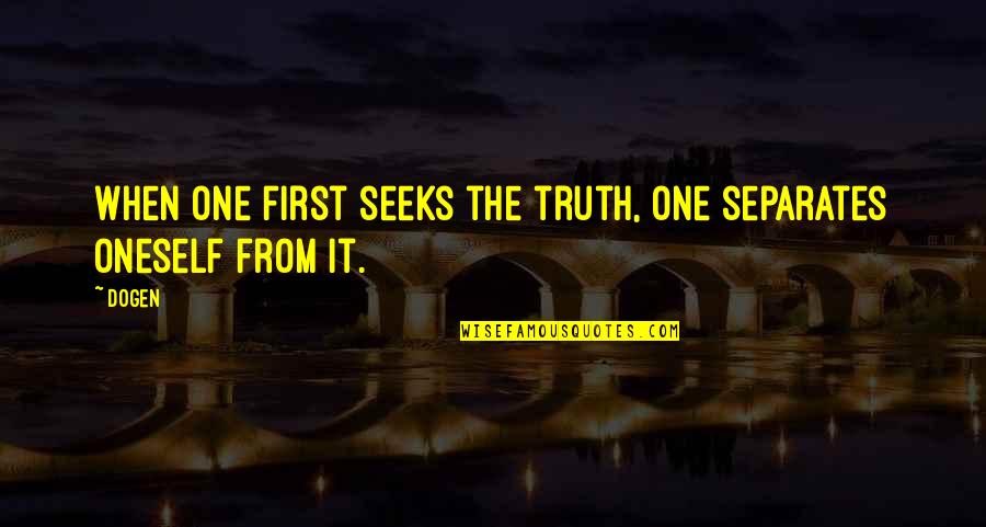 Milliard Quotes By Dogen: When one first seeks the truth, one separates