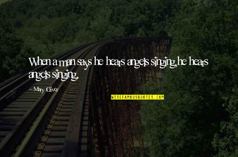 Milliard Tri Fold Quotes By Mary Oliver: When a man says he hears angels singing,he