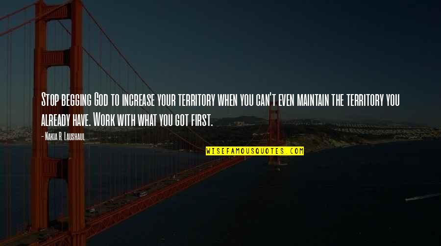 Milliard Tri Fold Quotes By Nakia R. Laushaul: Stop begging God to increase your territory when