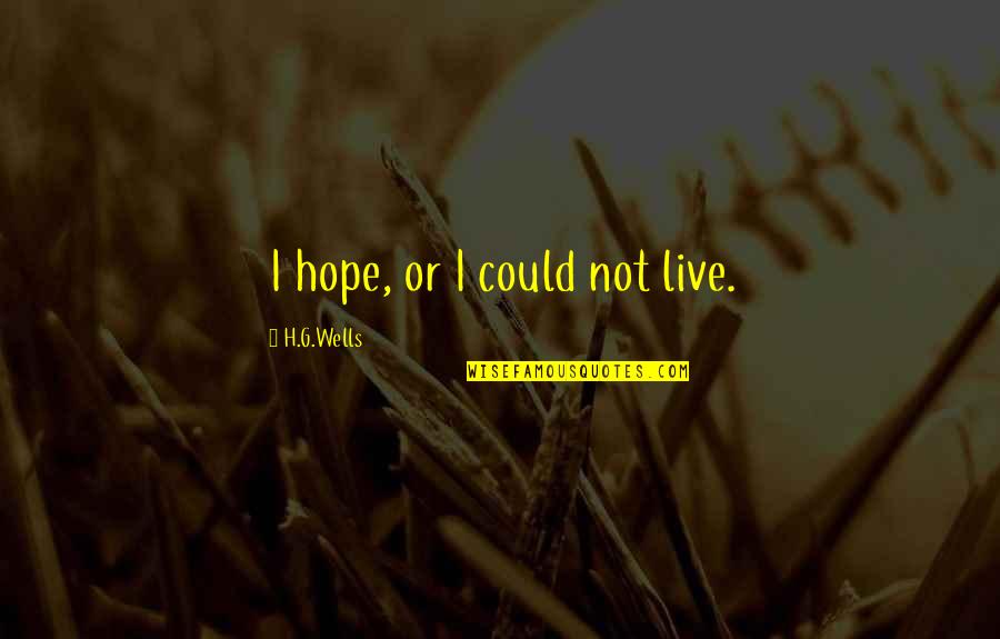 Milliarden Mike Quotes By H.G.Wells: I hope, or I could not live. Milliarden Mike Quotes By H.G.Wells: I hope, or I could not live.