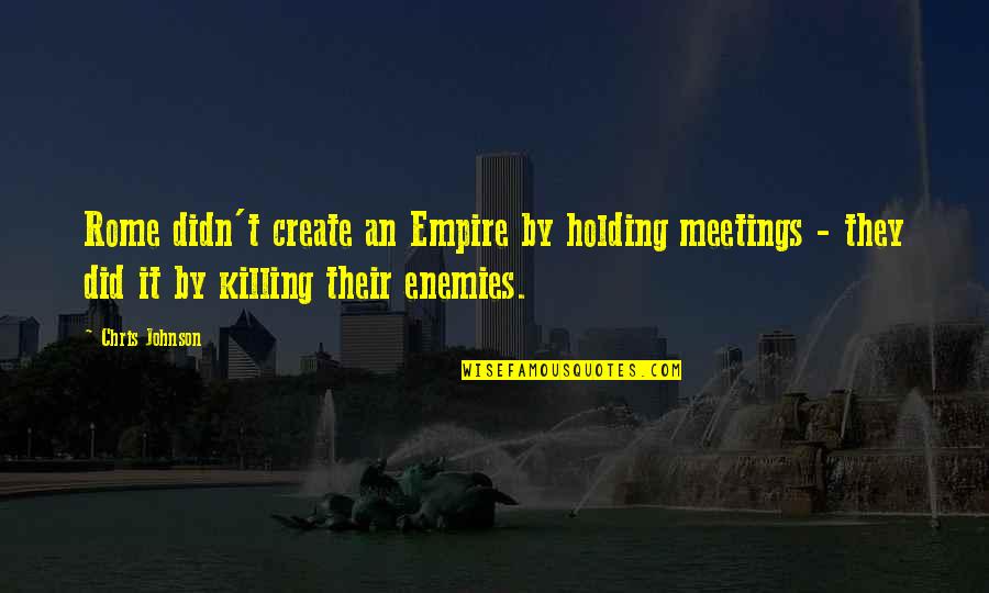 Milliardo Peacecraft Quotes By Chris Johnson: Rome didn't create an Empire by holding meetings