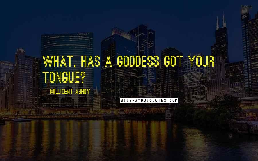 Millicent Ashby quotes: What, has a goddess got your tongue?